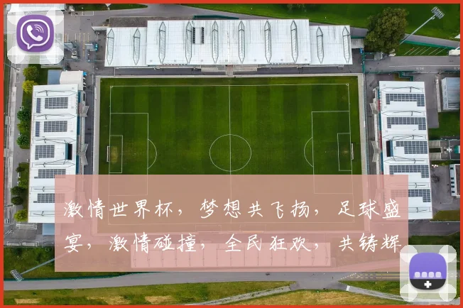 激情世界杯，梦想共飞扬，足球盛宴，激情碰撞，全民狂欢，共铸辉煌，一触即发