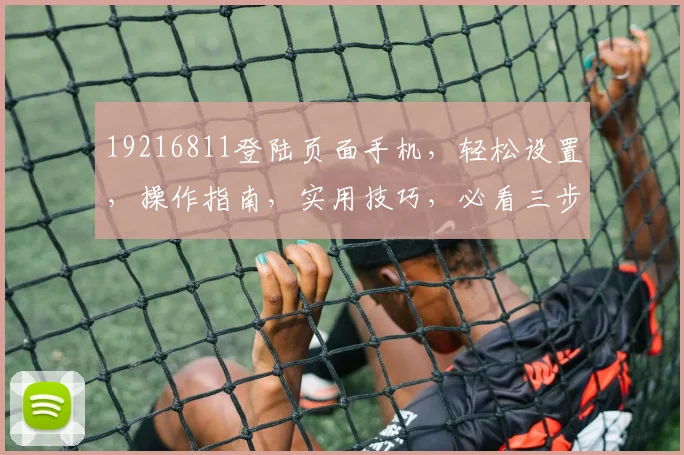 19216811登陆页面手机，轻松设置，操作指南，实用技巧，必看三步