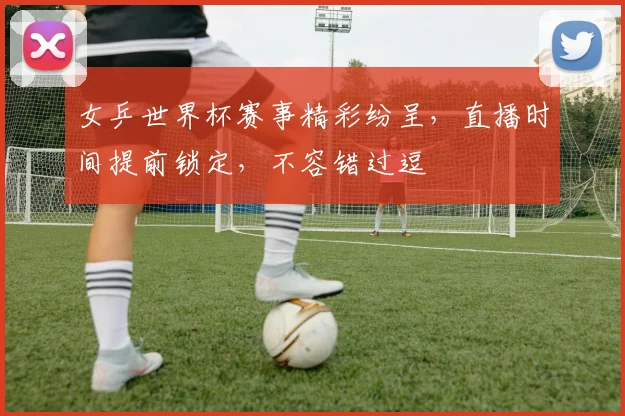 女乒世界杯赛事精彩纷呈，直播时间提前锁定，不容错过逗